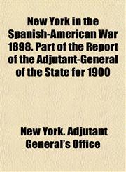 New York in the Spanish-American War 1898. Part of the Report of the Adjutant-General of the State for 1900,1154675130,9781154675139