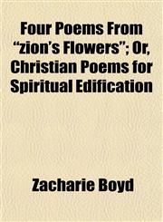 Four Poems From "zion's Flowers"; Or, Christian Poems for Spiritual Edification,1152536060,9781152536067