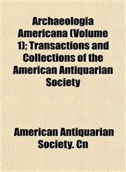 Archaeologia Americana (Volume 1); Transactions and Collections of the American Antiquarian Society,1153295083,9781153295086