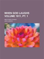 When God Laughs; And Other Stories Volume 1911, PT. 1,1234313979,9781234313975