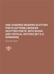 One hundred modern Scottish poets [afterw.] Modern Scottish poets. With biogr. and critical notices [by D.H. Edwards],1150690976,9781150690976