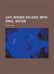 Livy, books xxi-xxiv, with Engl. notes,1230149112,9781230149110