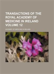 Transactions of the Royal Academy of Medicine in Ireland Volume 12,1150819235,9781150819230