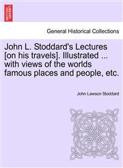 John L. Stoddard's Lectures [on his travels]. Illustrated ... with views of the worlds famous places and people, etc. VOL. II.,1241598207,9781241598204