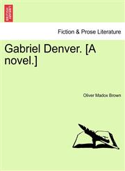 Gabriel Denver. [A novel.],1241048436,9781241048433
