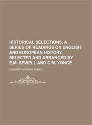 Historical selections, a series of readings on English and European history, selected and arranged by E.M. Sewell and C.M. Yonge,115014551X,9781150145513