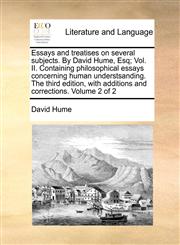 Essays and treatises on several subjects. By David Hume, Esq; Vol. II. Containing philosophical essays concerning human understsanding. The third edition, with additions and corrections. Volume 2 of 2,1170798713,9781170798713