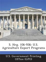 S. Hrg. 106-936 U.S. Agriculture Export Programs,1289694982,9781289694982