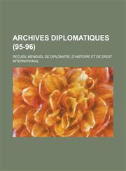 Archives Diplomatiques; Recueil Mensuel de Diplomatie, D'Histoire Et de Droit International (95-96 ),1153556278,9781153556279