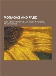 Monagas and Paez; Being a Brief View of the Late Events in Venezuela,1230234292,9781230234298
