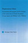 Depression Glass Documentary Photography and the Medium of the Camera-Eye in Charles Reznikoff, George Oppen, and William Carlos Willia,0415975476,9780415975476