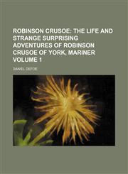 Robinson Crusoe;  The life and strange surprising adventures of Robinson Crusoe of York, mariner Volume 1,115403271X,9781154032710