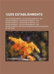1220s Establishments 1220 Establishments, 1221 Establishments, 1222 Establishments, 1224 Establishments, 1225 Establishments,1155950925,9781155950921