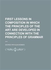 First Lessons in Composition in Which the Principles of the Art Are Developed in Connection With the Principles of Grammar,1150109408,9781150109409