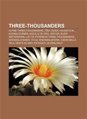 Three-thousanders Alpine Three-thousanders, Tödi, Eiger, Hausstock, Kleinglockner, Aiguille du Dru, Ortler, Klein Matterhorn,123327337X,9781233273379