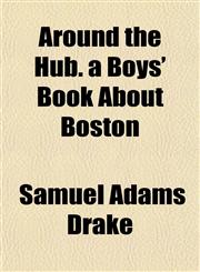 Around the Hub. a Boys' Book About Boston,1153290251,9781153290258