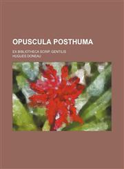 Opuscula posthuma; Ex bibliotheca Scrip. Gentilis,1236096916,9781236096913