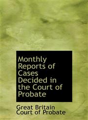 Monthly Reports of Cases Decided in the Court of Probate,124167888X,9781241678883
