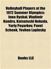 Volleyball Players at the 1972 Summer Olympics Inna Ryskal, Vladimir Kondra, Katsutoshi Nekoda, Yuriy Poyarkov, Pavel Schenk, Yevhen Lapinsky,1155608216,9781155608211