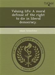 Valuing life A moral defense of the right to die in liberal democracy.,1243658967,9781243658968