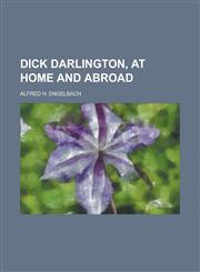Dick Darlington, at home and abroad,1236826418,9781236826411