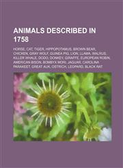 Animals described in 1758 Horse, Cat, Tiger, Hippopotamus, Brown bear, Chicken, Gray wolf, Guinea pig, Lion, Llama, Walrus, Killer whale, Dodo,1155316622,9781155316628