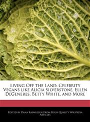 Living Off the Land Celebrity Vegans Like Alicia Silverstone, Ellen DeGeneres, Betty White, and More,1270825186,9781270825180