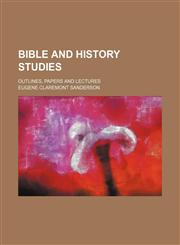 Bible and History Studies; Outlines, Papers and Lectures,1235798984,9781235798986