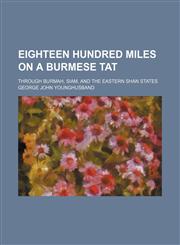 Eighteen hundred miles on a Burmese tat; through Burmah, Siam, and the Eastern Shan states,1151417696,9781151417695