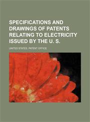 Specifications and drawings of patents relating to electricity issued by the U. S.,1231065346,9781231065341