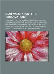 Star Wars Fanon - Sith organizations 341st Sith Batallion, Against Palpatine Sith Empire, Alchemist, Black Guard, Brotherhood of Darkness, Brotherhood of Darkness, Brothers of the Dark Abyss, Brothers of the Sith, Cult of Darth Caedus, Daniell Kenobi Sol,1234762404,9781234762407
