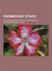 Rudimentary Ethics; A Text-Book for High Schools and Academics,1230290761,9781230290768