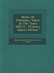 Notes on Colombia, Taken in the Years 1822-3 - Primary Source Edition,129348587X,9781293485873