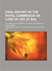 Final report of the Royal Commission on Loss of Life at Sea; with minutes of evidence, appendix, and digest of the evidence,1130896897,9781130896893