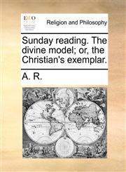 Sunday reading. The divine model; or, the Christian's exemplar.,1170502113,9781170502112