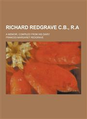 Richard Redgrave C.B., R.A; A Memoir, Compiled from His Diary,1230208046,9781230208046