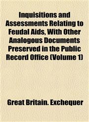 Inquisitions and Assessments Relating to Feudal Aids, With Other Analogous Documents Preserved in the Public Record Office (Volume 1),1151476919,9781151476913