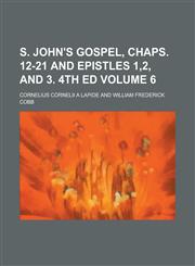 S. John's Gospel, Chaps. 12-21 and Epistles 1,2, and 3. 4th Ed Volume 6,123428216X,9781234282165