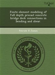 Finite element modeling of full depth precast concrete bridge deck connections in bending and shear.,1249896304,9781249896302