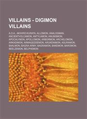 Villains - Digimon Villains A.o.A., Akihiro Kurata, Allomon, Analogman, AncientVolcamon, Antylamon, Anubismon, Apocalymon, Apollomon, Arbormon, Archelomon, Arkadimon, Armageddemon, Arukenimon, Asuramon, Baalmon, Bagra Army, Bagramon, Bakemon, Baromon, Be,1234782499,9781234782498