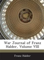 War Journal of Franz Halder, Volume VIII,1288609248,9781288609246