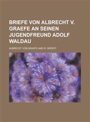 Briefe Von Albrecht V. Graefe an Seinen Jugendfreund Adolf Waldau,1234622939,9781234622930