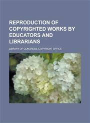 Reproduction of Copyrighted Works by Educators and Librarians,1153683717,9781153683715