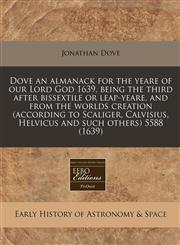 Dove an almanack for the yeare of our Lord God 1639, being the third after bissextile or leap-yeare, and from the worlds creation (according to Scaliger, Calvisius, Helvicus and such others) 5588 (1639),1171271573,9781171271574