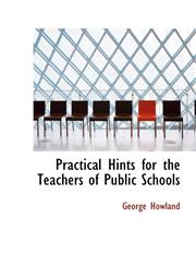 Practical Hints for the Teachers of Public Schools,1103312774,9781103312771
