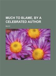 Much to blame, by a celebrated author,1150463694,9781150463693