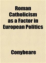 Roman Catholicism as a Factor in European Politics,1152802704,9781152802704