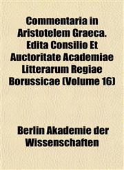 Commentaria in Aristotelem Graeca. Edita Consilio Et Auctoritate Academiae Litterarum Regiae Borussicae (Volume 16),115198888X,9781151988881