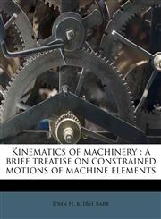 Kinematics of machinery a brief treatise on constrained motions of machine elements,1176321080,9781176321083