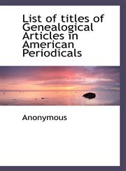 List of titles of Genealogical Articles in American Periodicals,111731667X,9781117316673